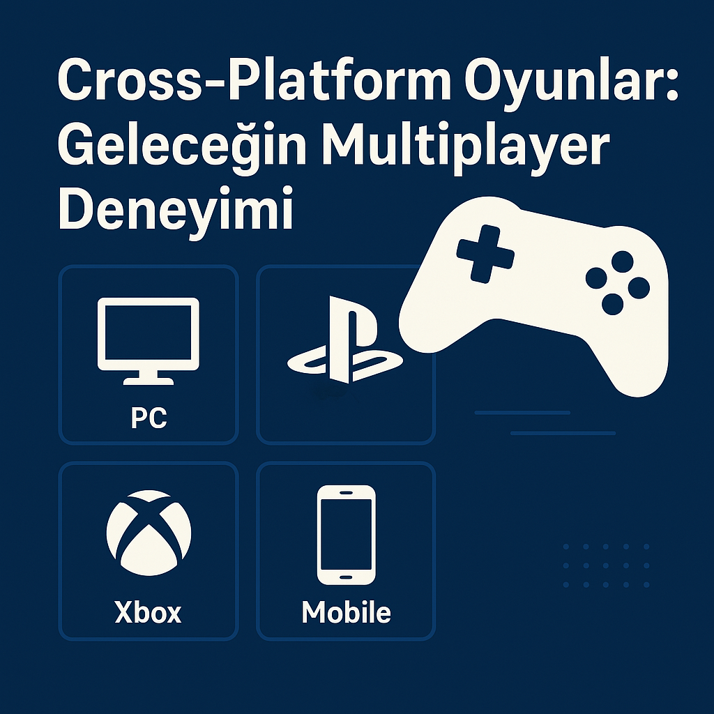 Cross-Platform Oyunlar: Geleceğin Multiplayer Deneyimi
